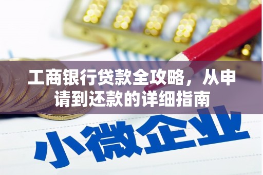 合浦工商银行贷款全攻略，从申请到还款的详细指南