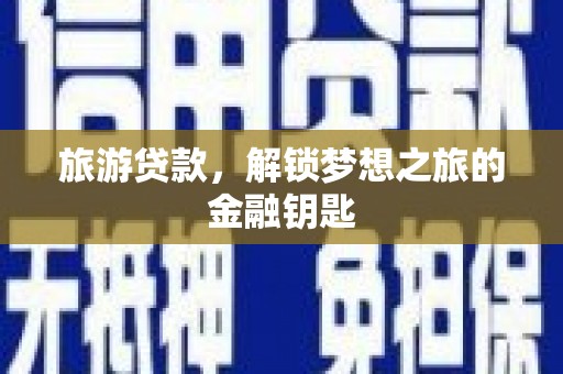 合浦旅游贷款，解锁梦想之旅的金融钥匙