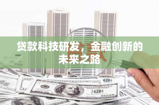 合浦贷款科技研发，金融创新的未来之路