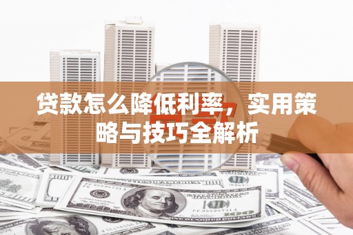 合浦贷款怎么降低利率，实用策略与技巧全解析