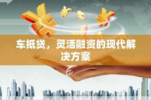 合浦车抵贷，灵活融资的现代解决方案