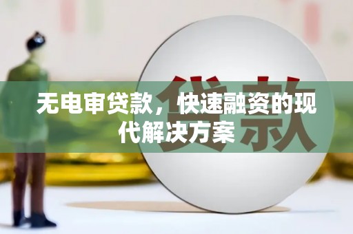 合浦无电审贷款，快速融资的现代解决方案