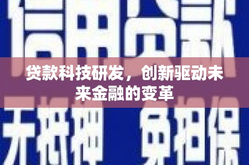 合浦贷款科技研发，创新驱动未来金融的变革