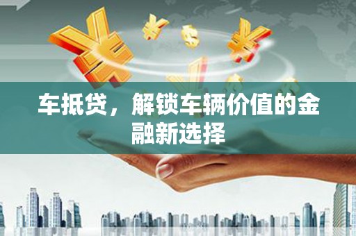 合浦车抵贷，解锁车辆价值的金融新选择