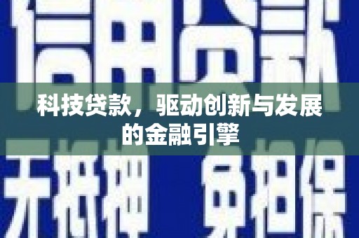 合浦科技贷款，驱动创新与发展的金融引擎