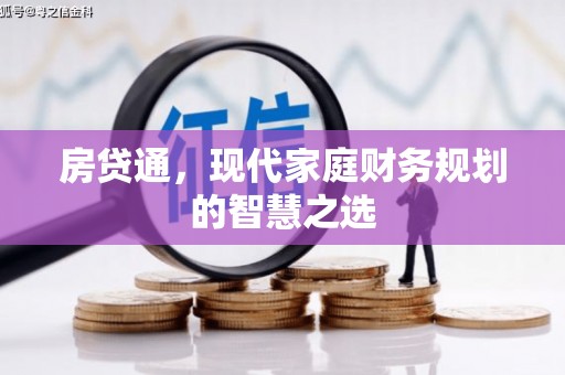 合浦房贷通，现代家庭财务规划的智慧之选