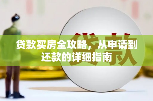 合浦贷款买房全攻略，从申请到还款的详细指南