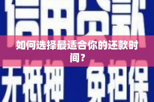 合浦如何选择最适合你的还款时间？