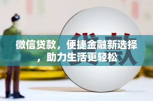 合浦微信贷款，便捷金融新选择，助力生活更轻松