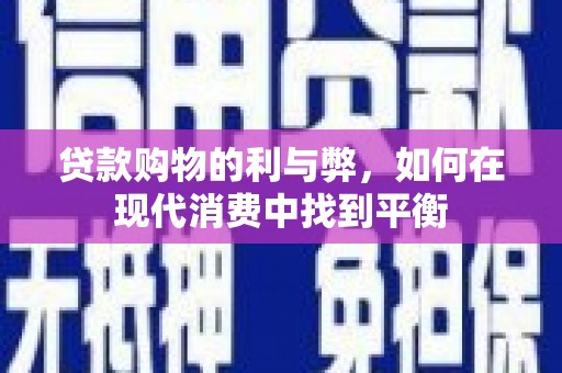 合浦贷款购物的利与弊，如何在现代消费中找到平衡