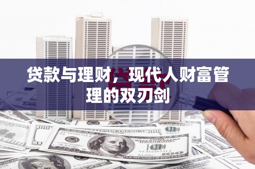 合浦贷款与理财，现代人财富管理的双刃剑