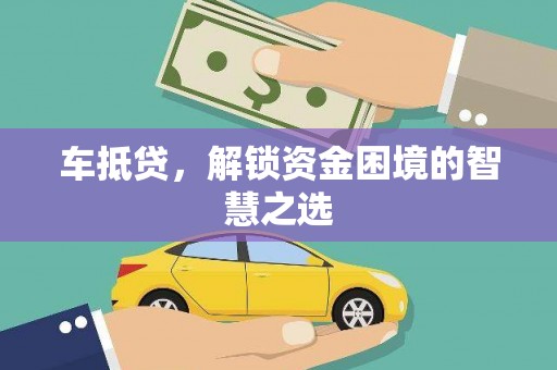 合浦车抵贷，解锁资金困境的智慧之选