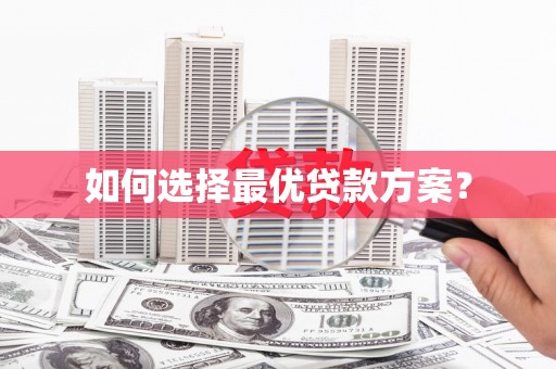 合浦如何选择最优贷款方案？