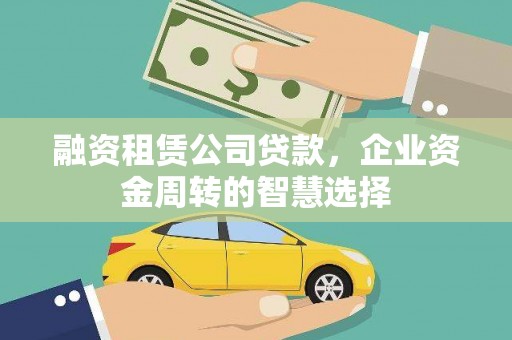 合浦融资租赁公司贷款，企业资金周转的智慧选择