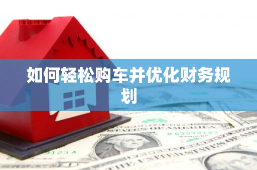 合浦如何轻松购车并优化财务规划