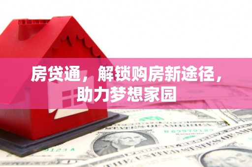 合浦房贷通，解锁购房新途径，助力梦想家园