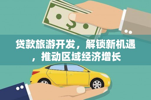 合浦贷款旅游开发，解锁新机遇，推动区域经济增长