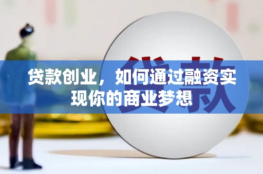 合浦贷款创业，如何通过融资实现你的商业梦想