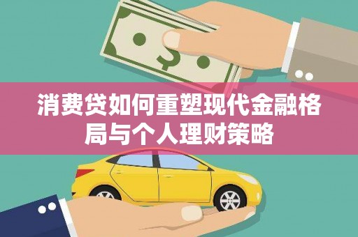 合浦消费贷如何重塑现代金融格局与个人理财策略