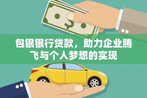 合浦包银银行贷款，助力企业腾飞与个人梦想的实现