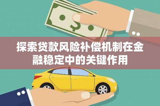 合浦探索贷款风险补偿机制在金融稳定中的关键作用