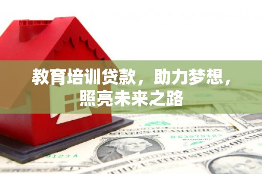 合浦教育培训贷款，助力梦想，照亮未来之路
