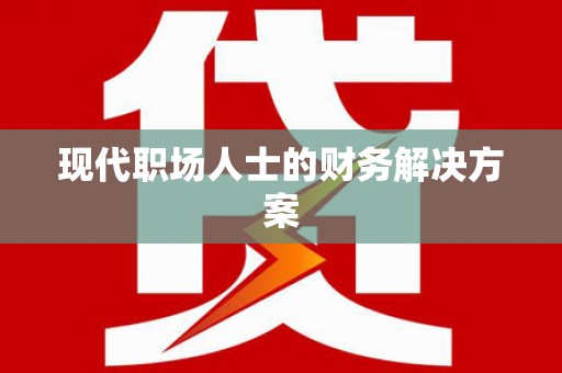 合浦现代职场人士的财务解决方案